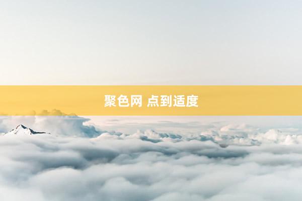 聚色网 点到适度