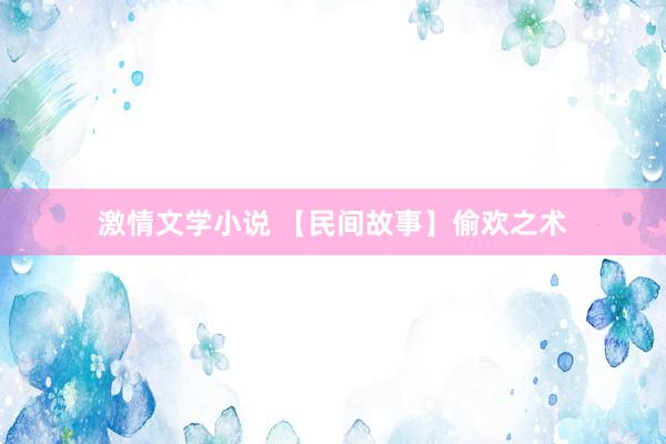 激情文学小说 【民间故事】偷欢之术